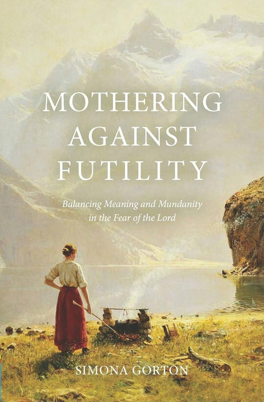 Mothering Against Futility: Balancing Meaning and Mundanity in the Fear of the Lord cover image