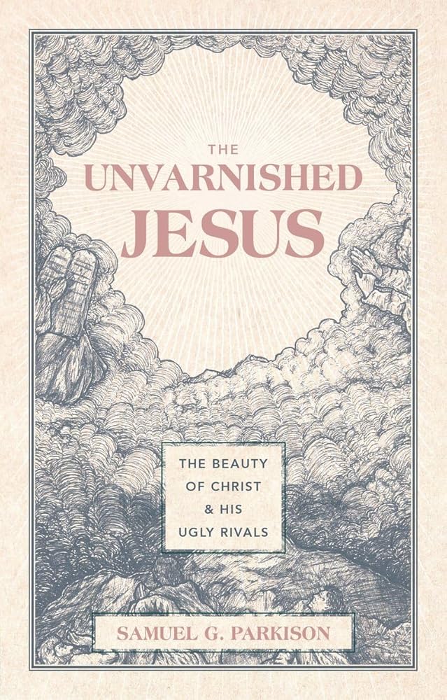 The Unvarnished Jesus: The Beauty of Christ and His Ugly Rivals cover image