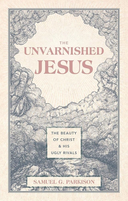 The Unvarnished Jesus: The Beauty of Christ and His Ugly Rivals cover image