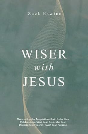 Wiser with Jesus: Overcoming the Temptations That Hinder Your Relationships, Steal Your Time, Mar Your Decision-Making and Thwart Your Purpose cover image