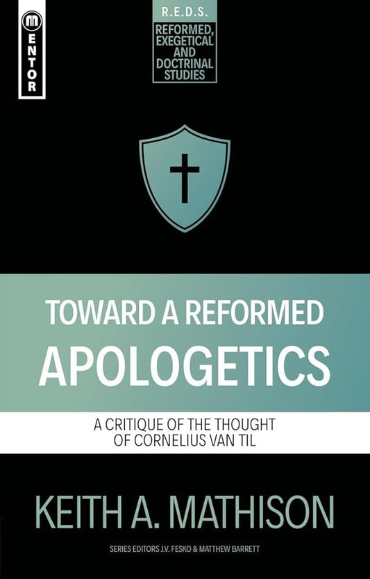 Toward a Reformed Apologetics: A Critique of the Thought of Cornelius Van Til (Reformed Exegetical Doctrinal Studies series) cover image