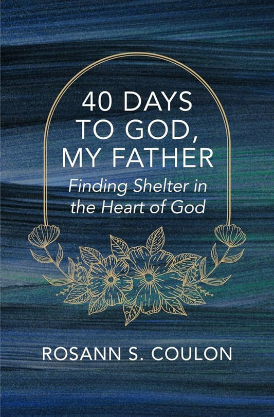 40 Days to God, My Father: Finding Shelter in the Heart of God cover image