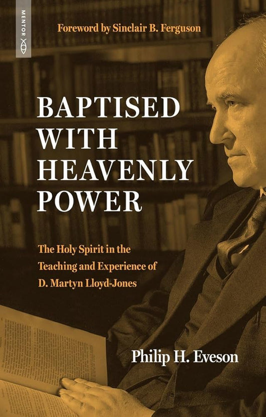 Baptised With Heavenly Power: The Holy Spirit in the Teaching and Experience of D. Martyn Lloyd-Jones (Biography) cover image