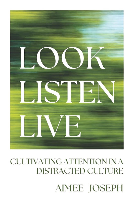 Look, Listen, Live: Cultivating Attention in a Distracted Culture cover image