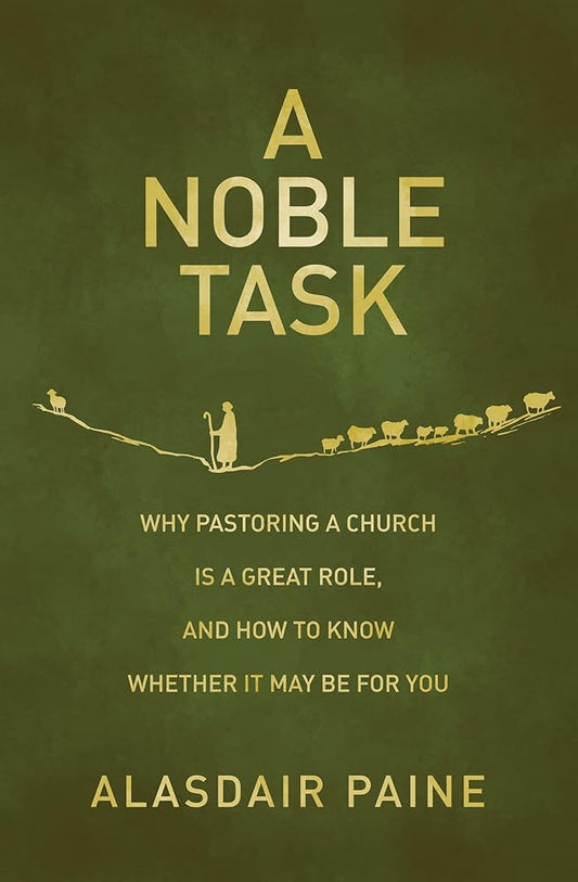 A Noble Task: Why pastoring a church is a great role, and how to know whether it may be for you cover image