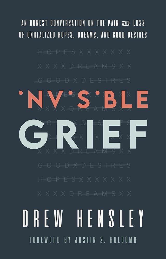 Invisible Grief: An Honest Conversation on the Pain and Loss of Unrealized Hopes, Dreams, and Good Desires cover image