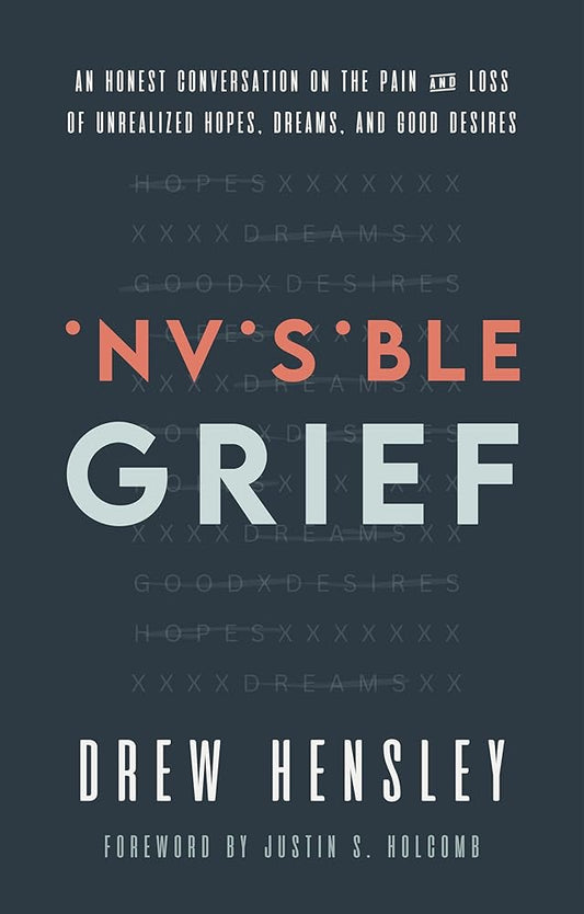 Invisible Grief: An Honest Conversation on the Pain and Loss of Unrealized Hopes, Dreams, and Good Desires cover image