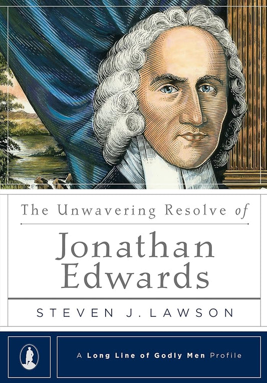 The Unwavering Resolve of Jonathan Edwards (A Long Line of Godly Men Profile) cover image