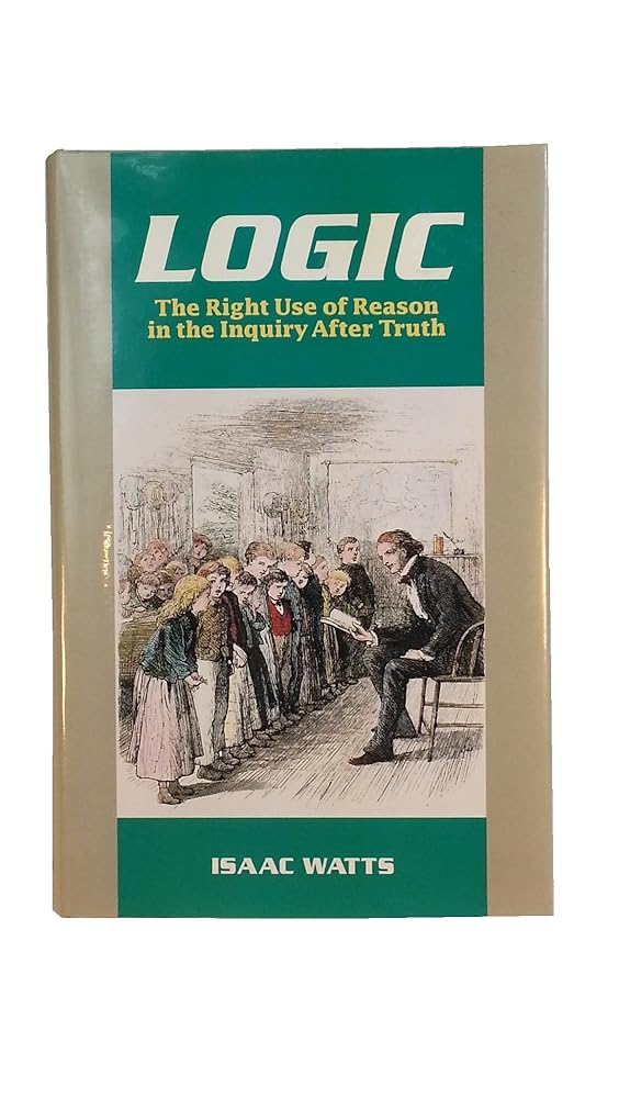 Logic: The Right Use of Reason in the Inquiry After Truth cover image
