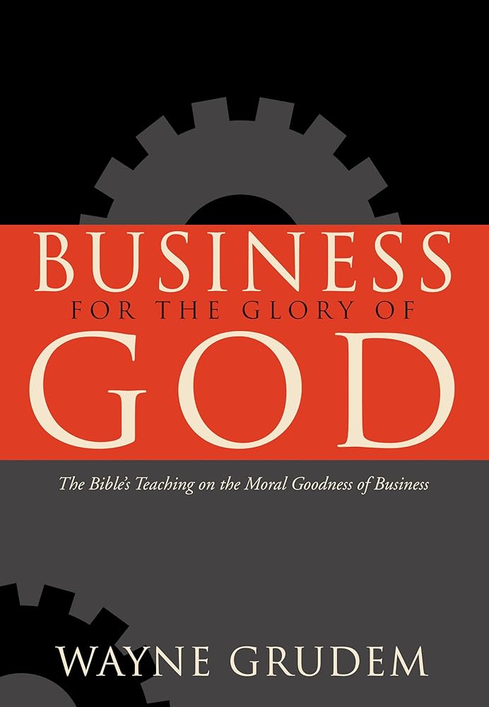 Business for the Glory of God: The Bible's Teaching on the Moral Goodness of Business cover image