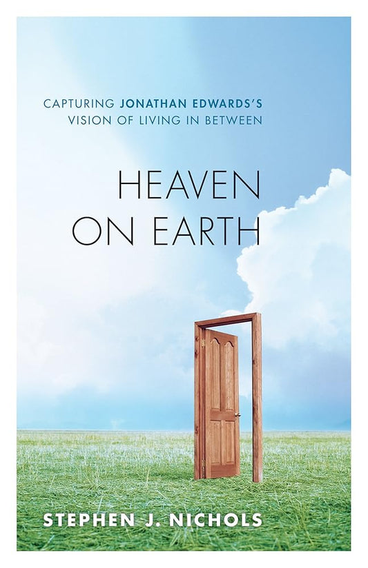 Heaven on Earth: Capturing Jonathan Edwards's Vision of Living in Between cover image