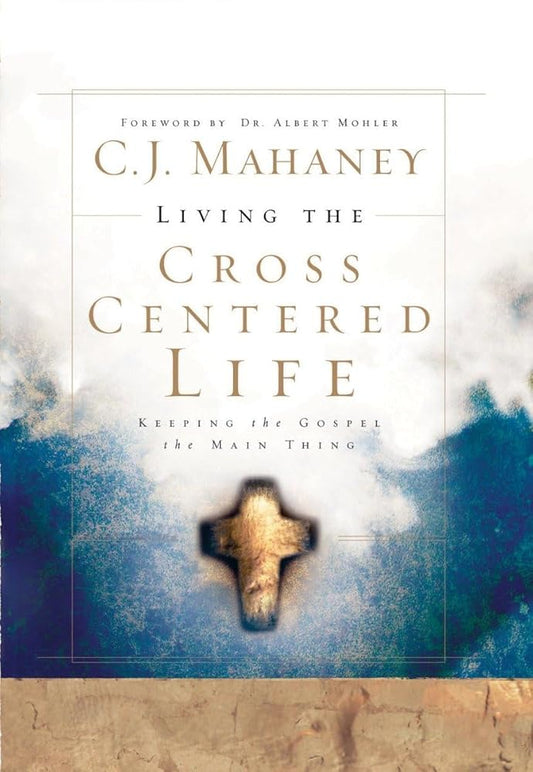 Living the Cross Centered Life: Keeping the Gospel the Main Thing cover image