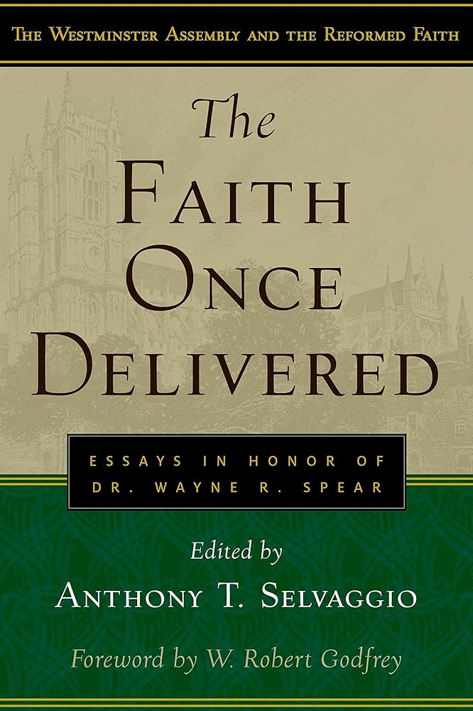 The Faith Once Delivered: Essays in Honor of Dr. Wayne R. Spear (Westminster Assembly and the Reformed Faith) cover image