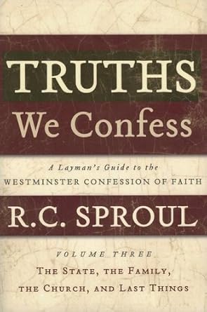 Truths We Confess: A Layman's Guide to the Westminster Confession of Faith : the State, the Family, the Church, and Last Things Chapters 23-33 of the Confession cover image