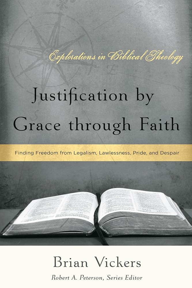 Justification by Grace through Faith: Finding Freedom from Legalism, Lawlessness, Pride, and Despair (Explorations in Biblical Theology) cover image