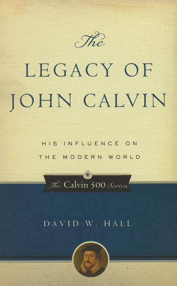 The Legacy of John Calvin: His Influence on the Modern World (Calvin 500) cover image