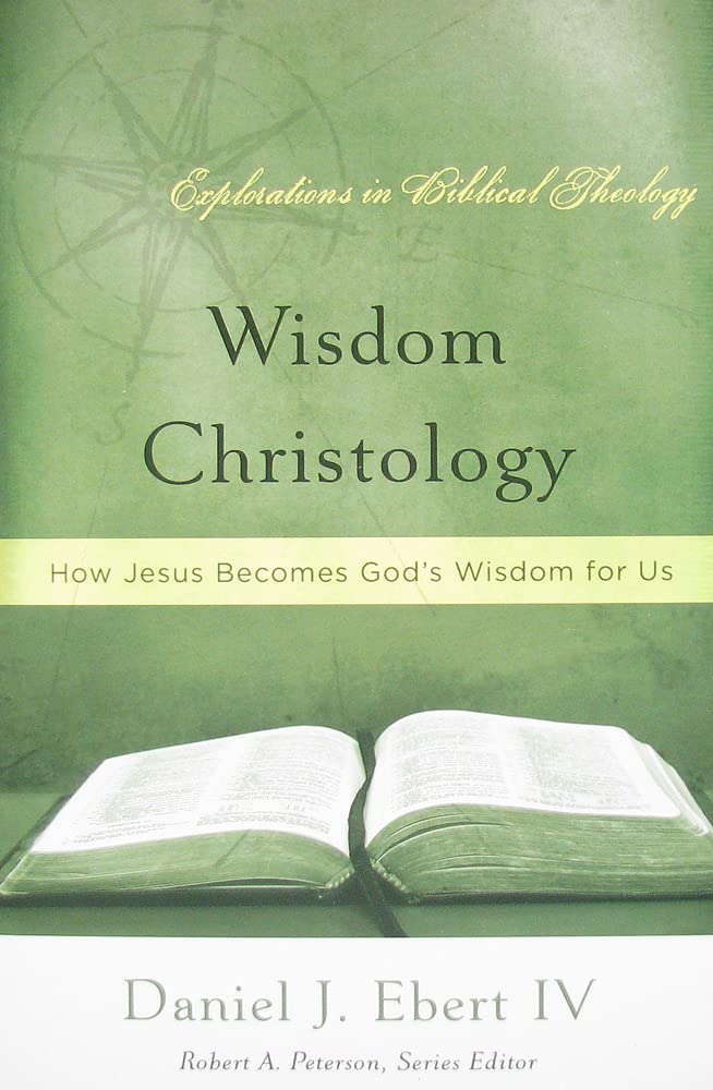 Wisdom Christology, How Jesus Becomes God's Wisdom for Us (Explorations in Biblical Theology) cover image