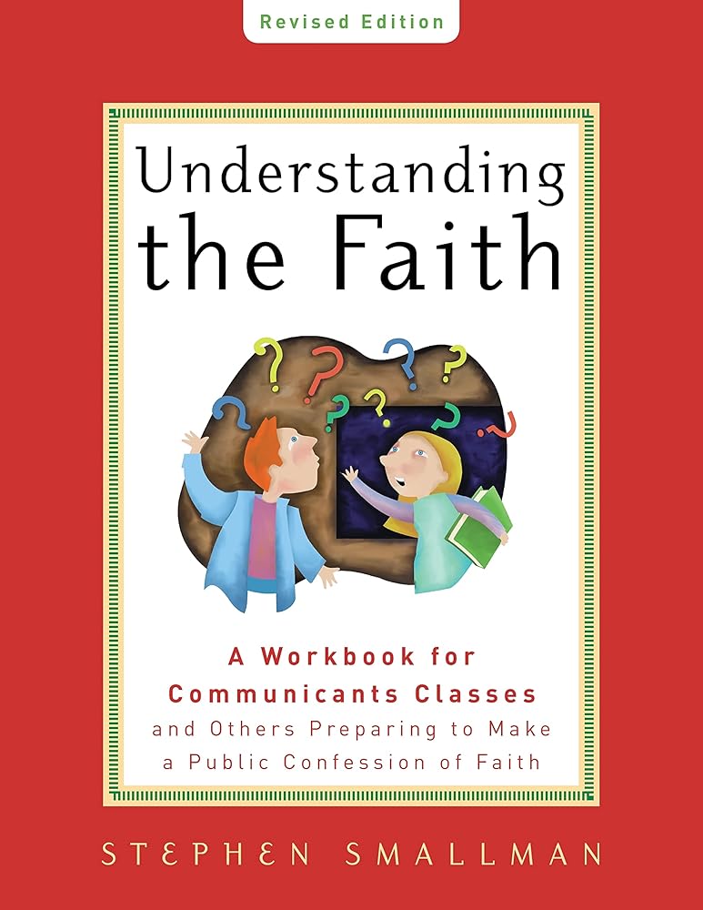 Understanding the Faith NEW ESV EDITION: A Workbook for Communicants Classes and Others Preparing to Make a Public Confession of Faith cover image