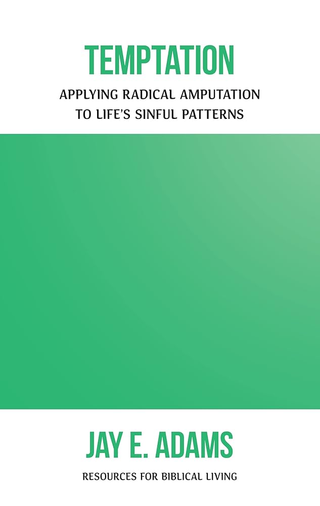 Temptation: Applying Radical Amputation to Life's Sinful Patterns (Resources for Biblical Living) cover image