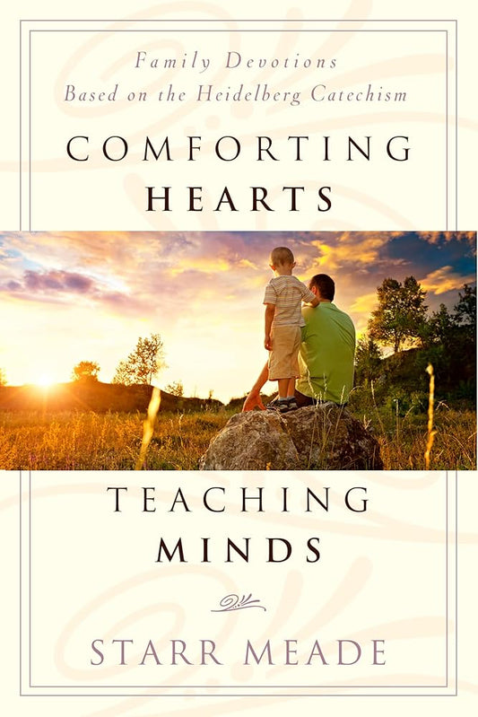 Comforting Hearts, Teaching Minds: Family Devotions Based on the Heidelberg Catechism cover image