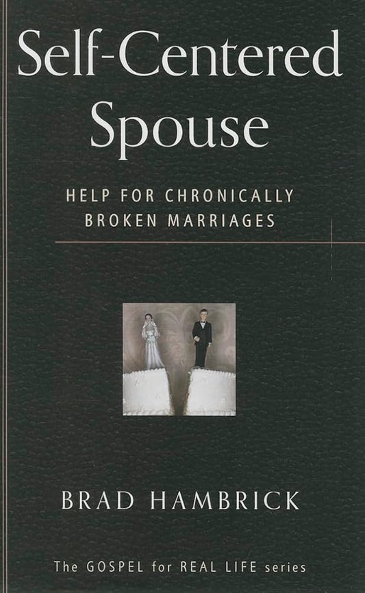 Self-Centered Spouse: Help for Chronically Broken Marriages (Gospel for Real Life) cover image