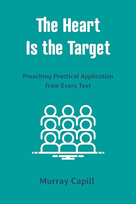The Heart Is the Target: Preaching Practical Application from Every Text cover image