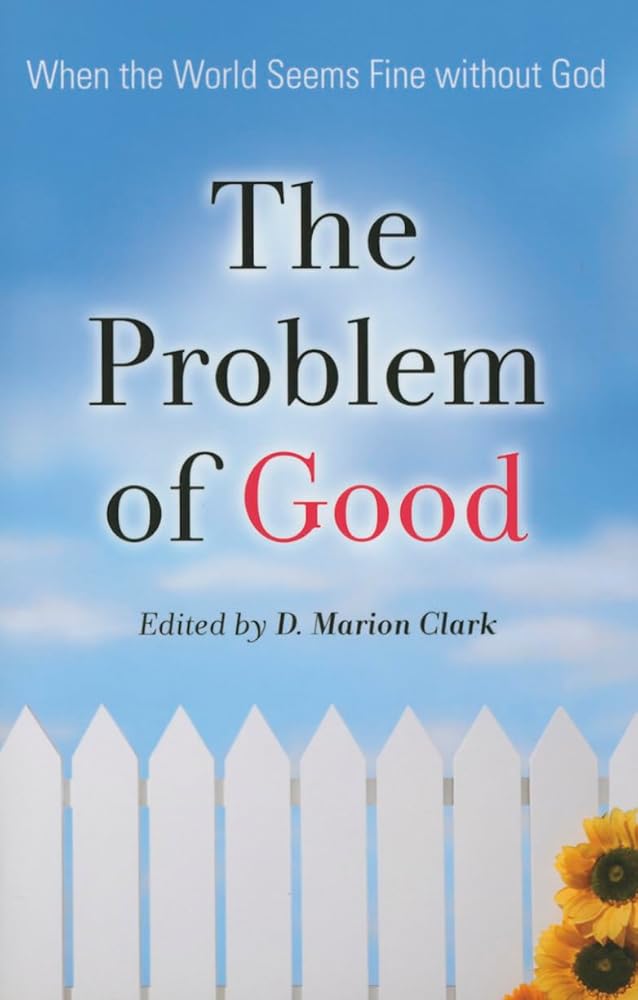 The Problem of Good: When the World Seems Fine Without God cover image