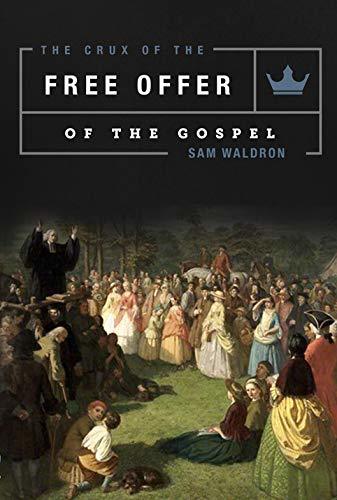 The Crux of the Free Offer: A Biblical, Confessional, and Theological Explanation and Defense of the Well-Meant Offer of the Gospel cover image