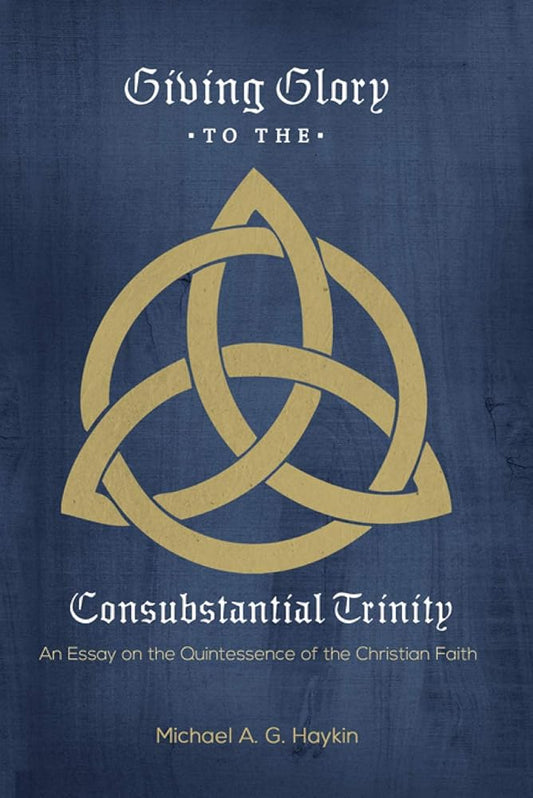 Giving Glory to the Consubstantial Trinity: An Essay on the Quintessence of the Christian Faith cover image