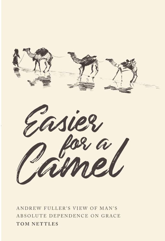 Easier for a Camel: Andrew Fuller’s View of Man’s Absolute Dependence on Grace cover image