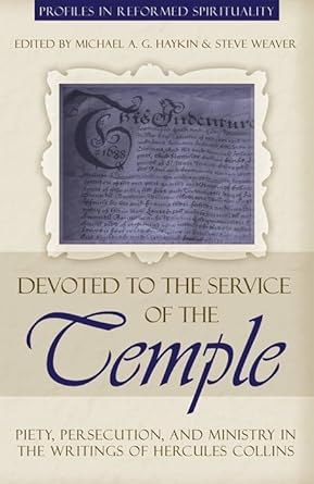 Devoted to the Service of the Temple: Piety, Persecution, and Ministry in the Writings of Hercules Collins (Profiles in Reformed Spirituality) cover image