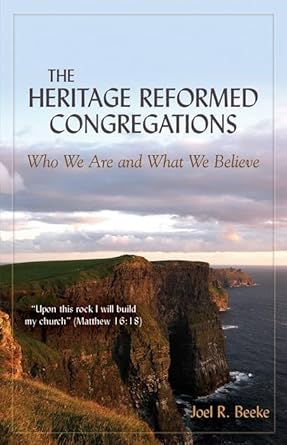 The Heritage Reformed Congregations: Who We Are and What We Believe cover image