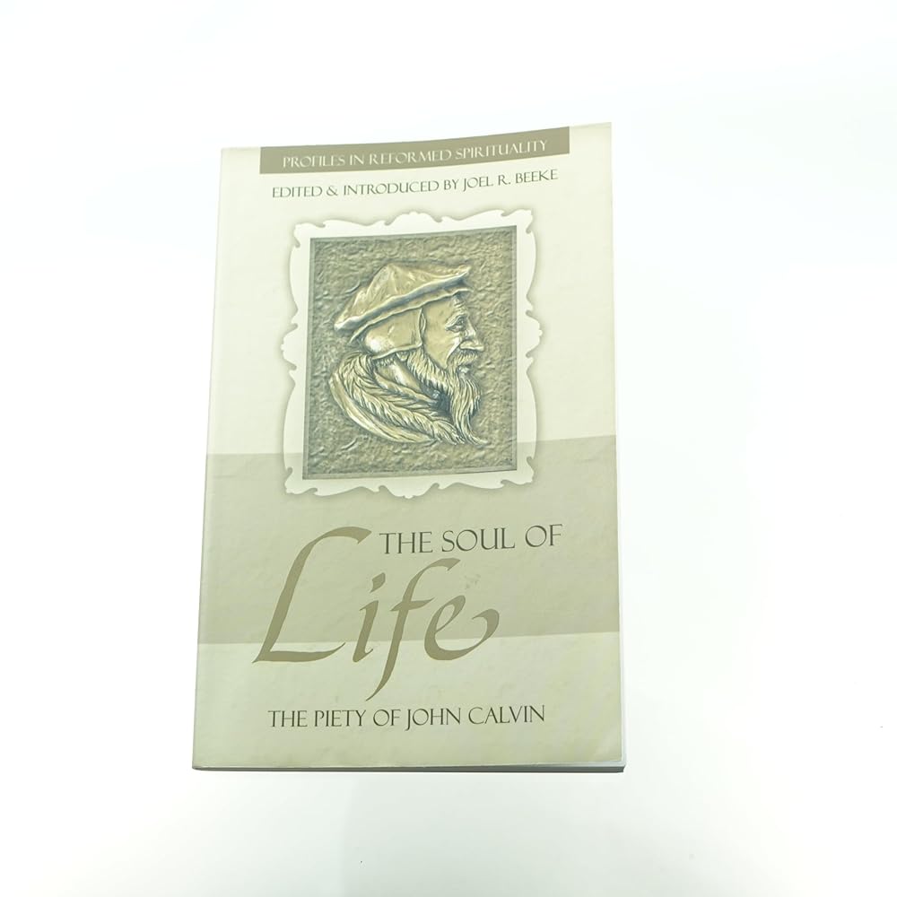 The Soul of Life: The Piety of John Calvin (Profiles in Reformed Spirituality) cover image