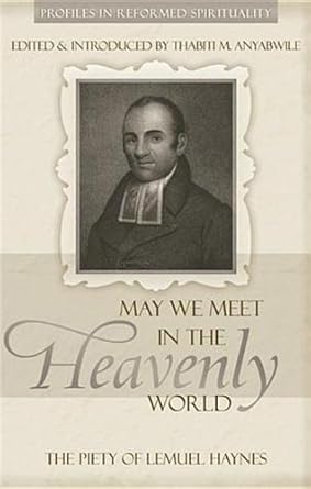May We Meet in the Heavenly World: The Piety of Lemuel Haynes (Profiles in Reformed Spirituality) cover image