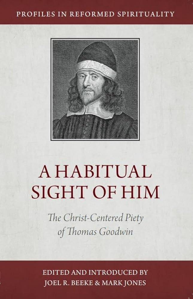 A Habitual Sight of Him: The Christ-Centered Piety of Thomas Goodwin (Profiles in Reformed Spirituality) cover image