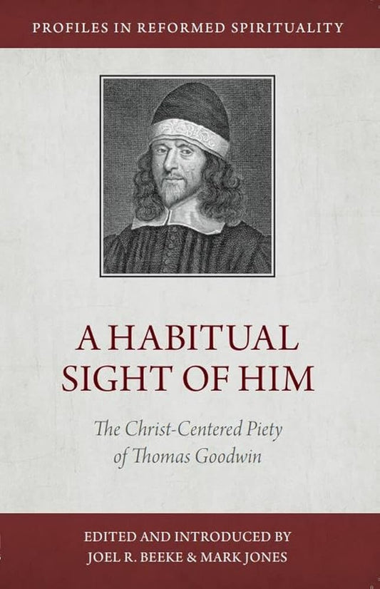 A Habitual Sight of Him: The Christ-Centered Piety of Thomas Goodwin (Profiles in Reformed Spirituality) cover image