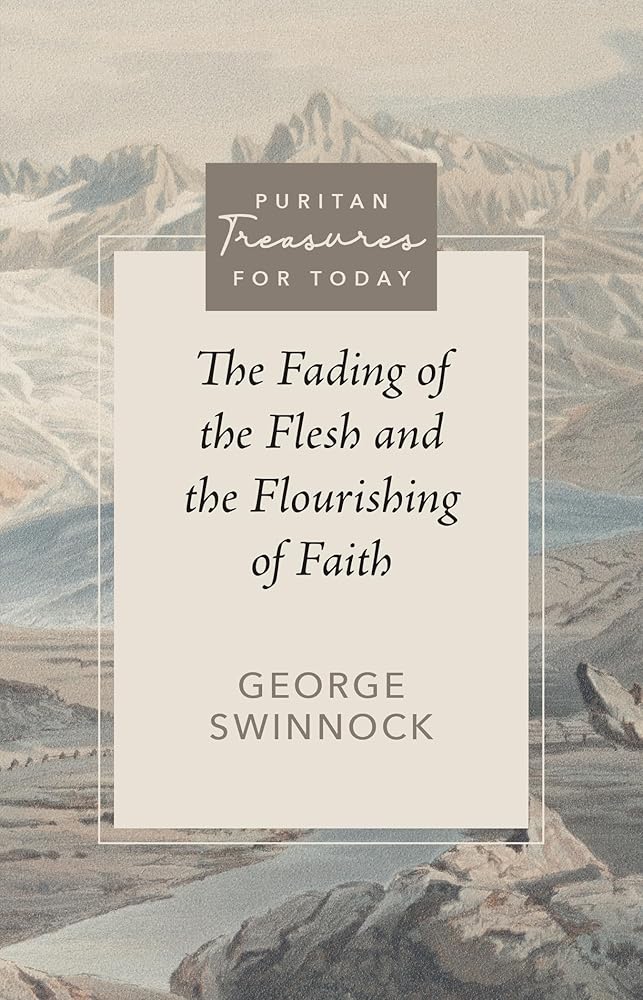 The Fading of the Flesh and the Flourishing of Faith (Puritan Treasures for Today) cover image
