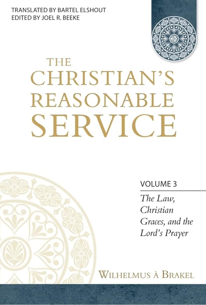 The Christian's Reasonable Service, Volume 3: The Law, Christian Graces, and the Lord's Prayer cover image