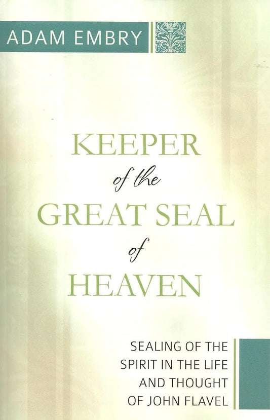 Keeper of the Great Seal of Heaven: Sealing of the Spirit in the Life and Thoughtof John Flavel cover image