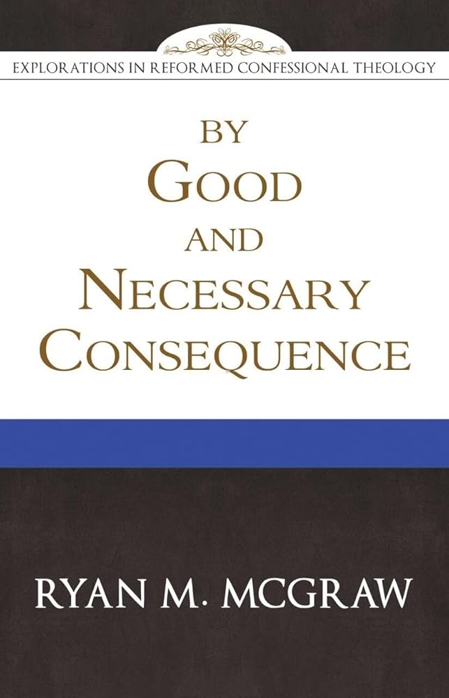 By Good and Necessary Consequence (Explorations in Reformed Confessional Theology) cover image