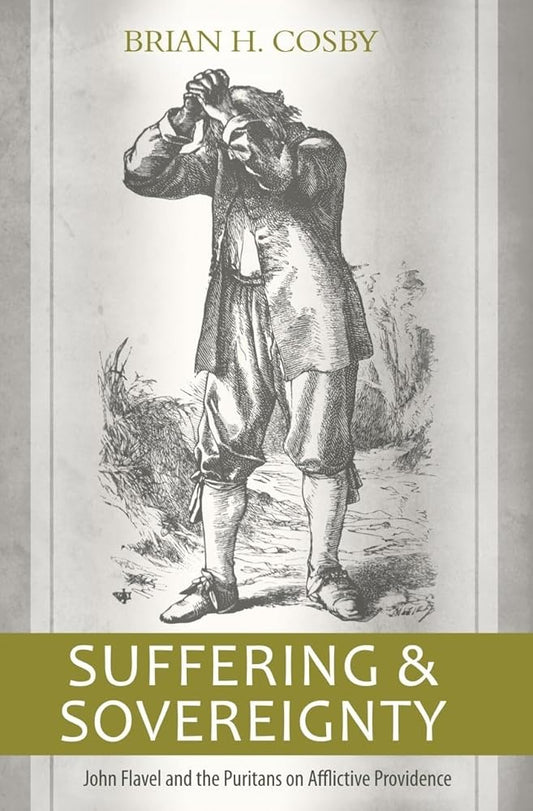 Suffering and Sovereignty: John Flavel and the Puritans on Afflictive Providence by Brian H. Cosby | A Christ‑Centered Guide to Divine Providence & ... to Suffering | Reformation Heritage Paperback cover image