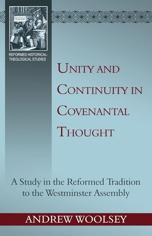 Unity and Continuity in Covenantal Thought: a Study in the Reformed Tradition to the Westminster Assembly (Reformed Historical - Theological Studies) cover image
