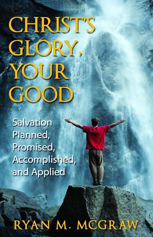 Christ's Glory, Your Good: Salvation Planned, Promised, Accomplished, and Applied cover image