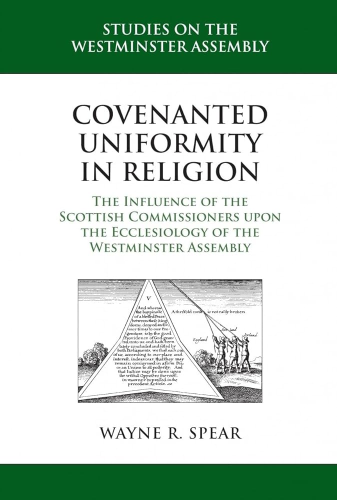 Covenanted Uniformity in Religion: The Influence of the Scottish Commissioners upon the Ecclesiology of the Westminster Assembly (Studies on the Westminster Assembly) cover image