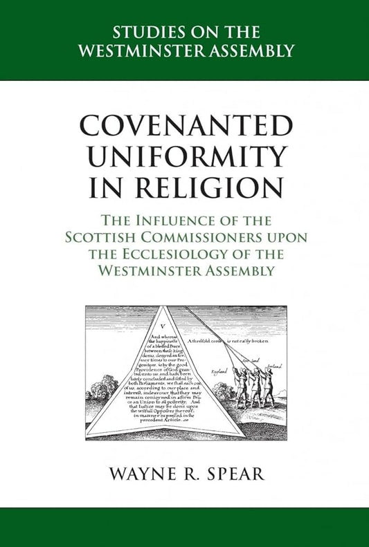Covenanted Uniformity in Religion: The Influence of the Scottish Commissioners upon the Ecclesiology of the Westminster Assembly (Studies on the Westminster Assembly) cover image
