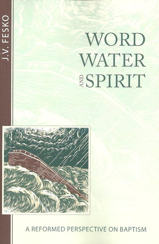 Word, Water, and Spirit by J. V. Fesko | A Reformed Perspective on Baptism | Covenant Theology, New Creation & Means of Grace | Reformation Heritage Paperback cover image