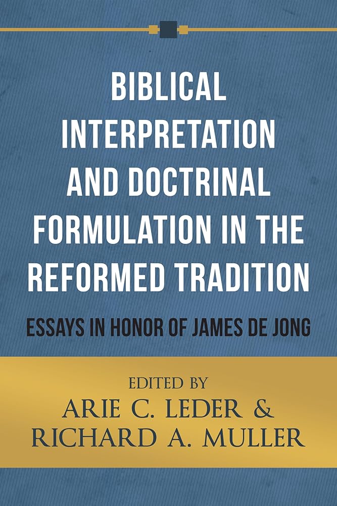 Biblical Interpretation and Doctrinal Formulation in the Reformed Tradition: Essays in Honor of James De Jong cover image