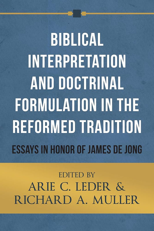 Biblical Interpretation and Doctrinal Formulation in the Reformed Tradition: Essays in Honor of James De Jong cover image