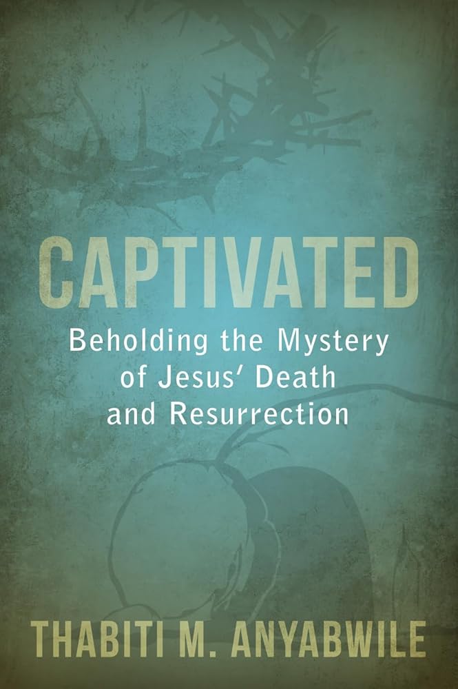 Captivated: Beholding the Mystery of Jesus Death and Resurrection cover image