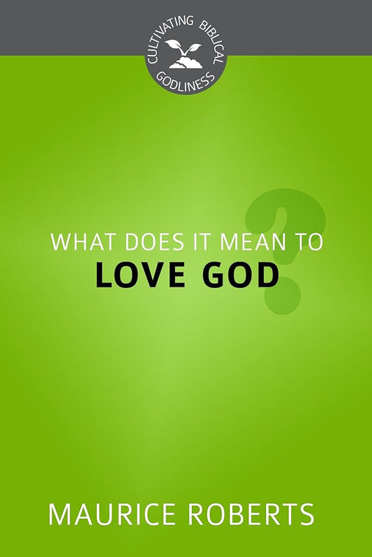 What Does It Mean to Love God? (Cultivating Biblical Godliness) cover image